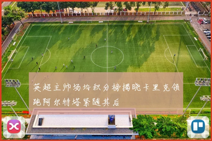 英超主帅场均积分榜揭晓卡里克领跑阿尔特塔紧随其后