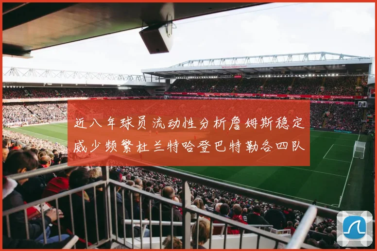 近八年球员流动性分析詹姆斯稳定威少频繁杜兰特哈登巴特勒各四队